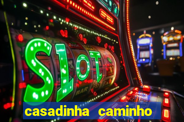 casadinha caminho da sorte